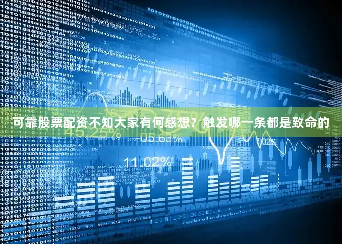可靠股票配资不知大家有何感想？触发哪一条都是致命的