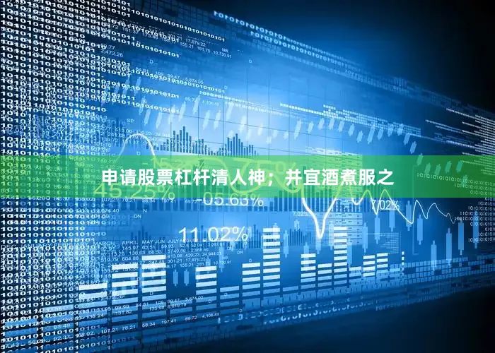 申请股票杠杆清人神；并宜酒煮服之